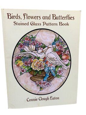 Birds Flowers & Butterflies Stained Glass Pattern Book By Connie Clough Eaton